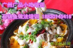 广州哪里有石锅鱼培训,正宗重庆石锅鱼培训