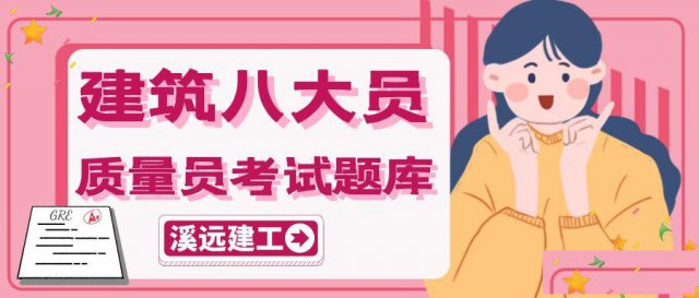 2021年建设厅八大员题库施工员质量员练习题库溪远建工